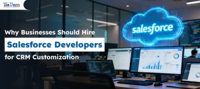 Why Businesses Should Hire Salesforce Developers for CRM Customizations